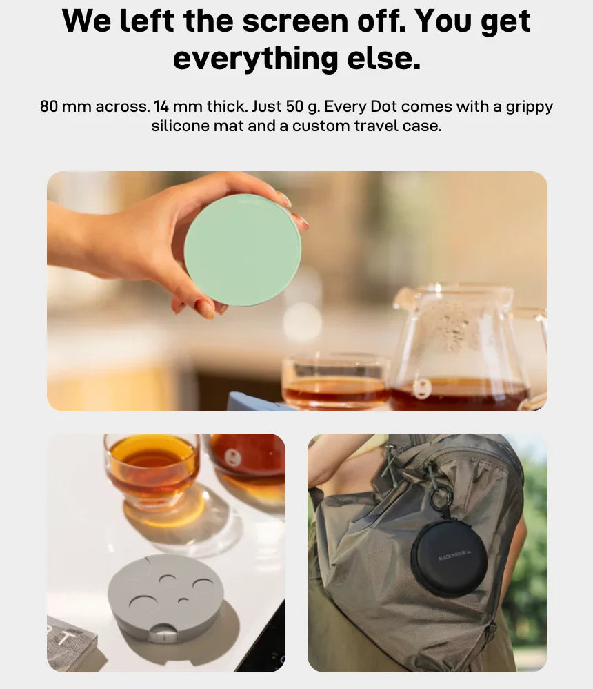 'We left the screen off. You get everything else.' — 80 mm across, 14 mm thick, just 50 g, with a grippy silicone mat and custom travel case; a hand holds a mint Dot, a Dot sits beside glasses of coffee and another travels in a bag pocket