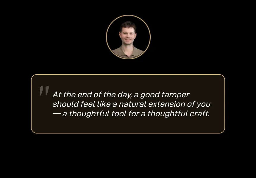 Quote from Anthony Douglas: 'At the end of the day, a good tamper should feel like a natural extension of you — a thoughtful tool for a thoughtful craft.'