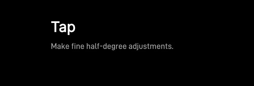 Tap — make fine half-degree adjustments
