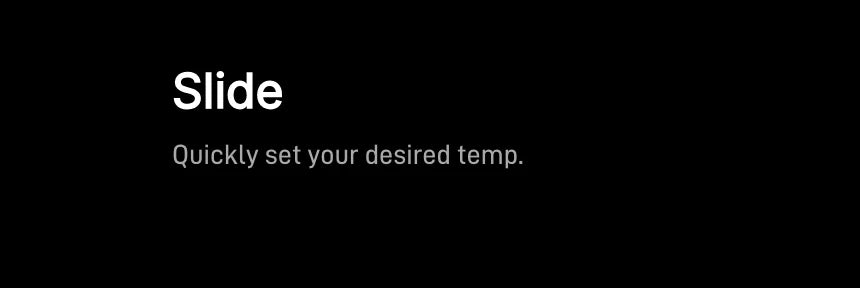 Slide — quickly set your desired temperature