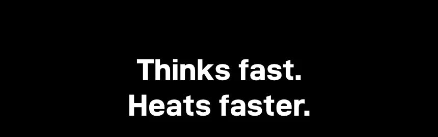Headline 'Thinks fast. Heats faster.'