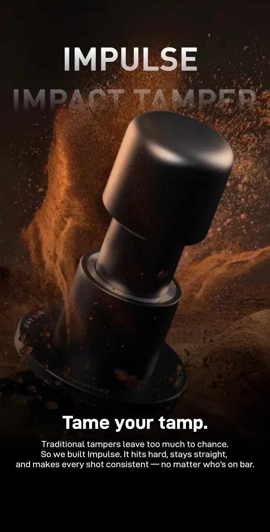 'Impulse Impact Tamper' hero: a black tamper above a portafilter with a cloud of coffee grounds behind it; 'Tame your tamp.' — traditional tampers leave too much to chance, so Impulse hits hard, stays straight and makes every shot consistent no matter who is on bar